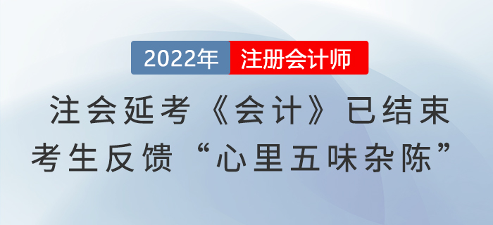 注會(huì)延考《會(huì)計(jì)》第一場(chǎng)已結(jié)束,，考生反饋“心里五味雜陳”