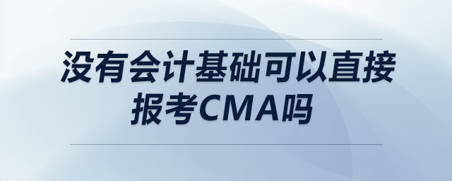 沒有會(huì)計(jì)基礎(chǔ)可以直接報(bào)考CMA嗎