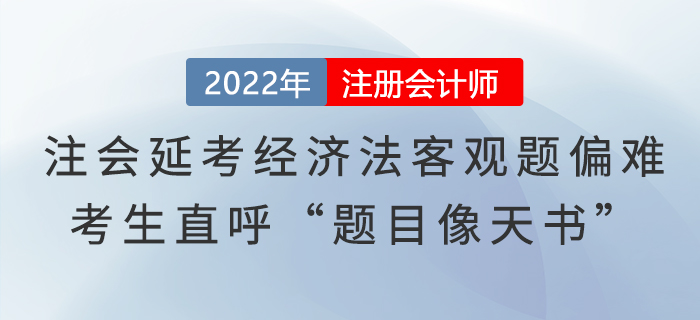 注會(huì)延考《經(jīng)濟(jì)法》客觀題偏難,，考生直呼“題目像天書”