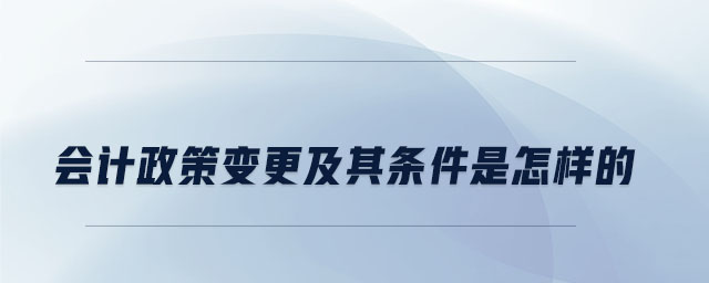 會(huì)計(jì)政策變更及其條件是怎樣的