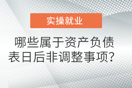 哪些屬于資產(chǎn)負(fù)債表日后非調(diào)整事項(xiàng)？