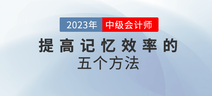 2023年中級會計備考，五個方法幫你提高記憶效率,！