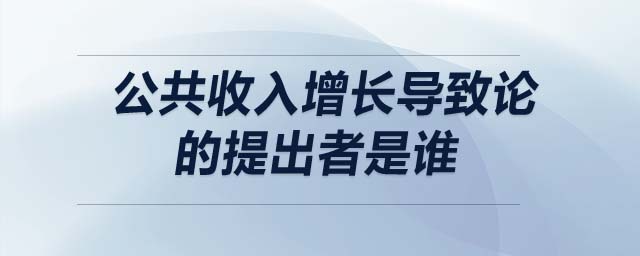 公共收入增長導(dǎo)致論的提出者是誰