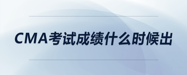 cma考試成績什么時(shí)候出