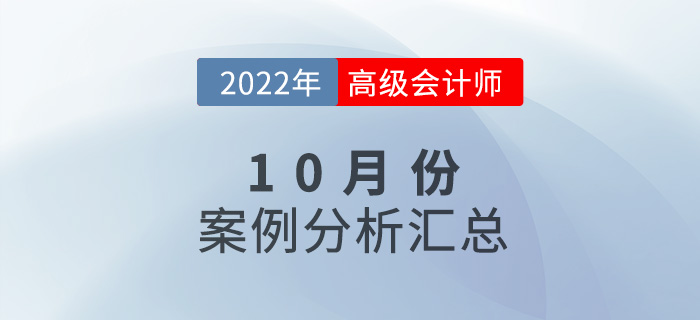 2022年高級(jí)會(huì)計(jì)師10月份案例分析匯總