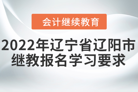 2022年遼寧省遼陽市會計繼續(xù)教育報名學(xué)習(xí)要求