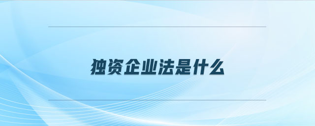 獨(dú)資企業(yè)法是什么