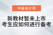 2023年中級會計考試新教材暫未上市,，考生應如何進行備考？