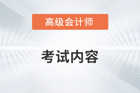 2023年高級(jí)會(huì)計(jì)師考試內(nèi)容是什么？