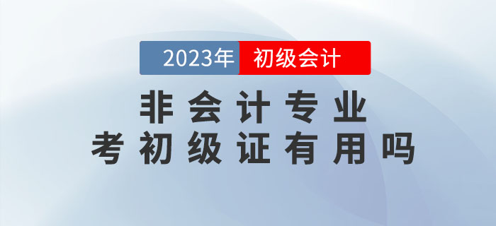 非會計專業(yè),，考初級會計職稱證有用嗎？