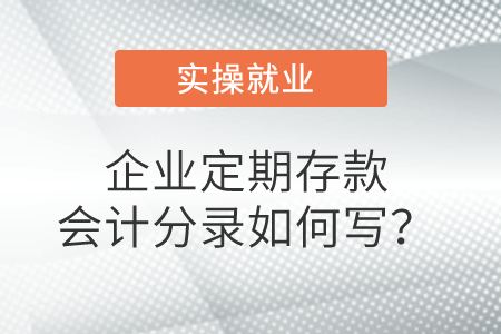 企業(yè)定期存款會計分錄如何寫,？