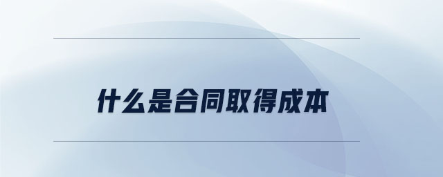 什么是合同取得成本