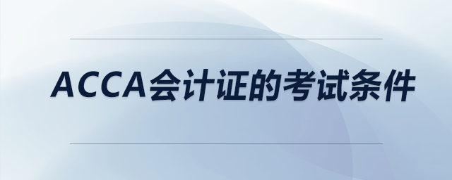 acca會計(jì)證的考試條件