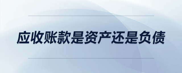 應(yīng)收賬款是資產(chǎn)還是負(fù)債