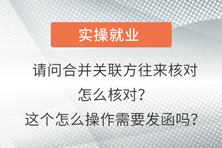 請問這個合并關(guān)聯(lián)方往來核對怎么核對？這個怎么操作需要發(fā)函嗎,？