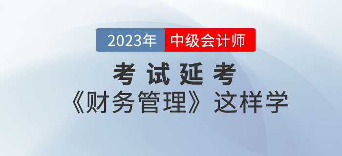 2022年中級(jí)會(huì)計(jì)考試延考《財(cái)務(wù)管理》這樣學(xué)效率翻倍,！