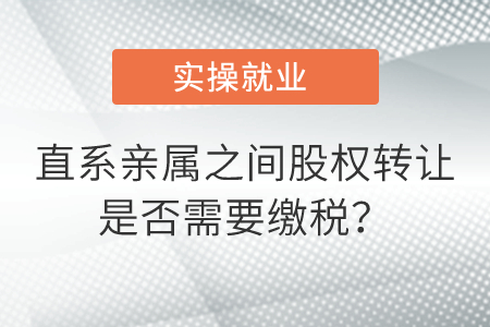 直系親屬之間股權(quán)轉(zhuǎn)讓是否需要繳稅？