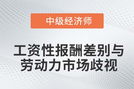 工資性報酬差別與勞動力市場歧視_2022中級經(jīng)濟(jì)師人力資源知識點