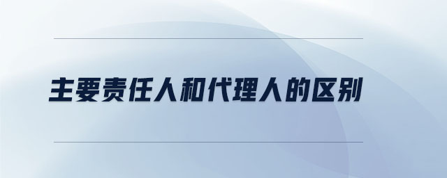 主要責任人和代理人的區(qū)別