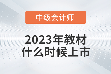 2023年中級(jí)會(huì)計(jì)教材什么時(shí)候上市？