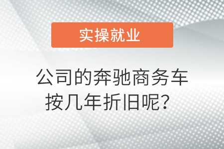 公司的奔馳商務(wù)車按幾年折舊呢？