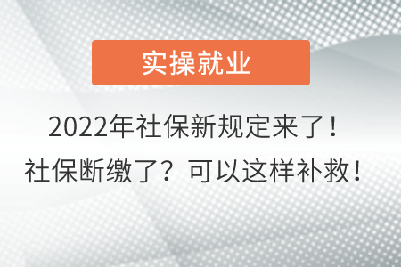 2022年社保新規(guī)定來了,！社保斷繳了,？可以這樣補救！