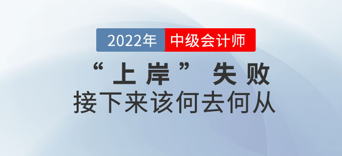 2022年中級(jí)會(huì)計(jì)考試“上岸”失敗，接下來(lái)該何去何從,？