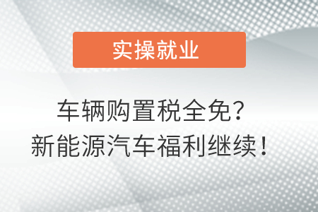 車輛購置稅全免,？新能源汽車福利繼續(xù)！