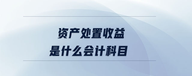 資產處置收益是什么會計科目