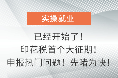 已經(jīng)開始了,！印花稅首個大征期！申報熱門問題,！先睹為快,！