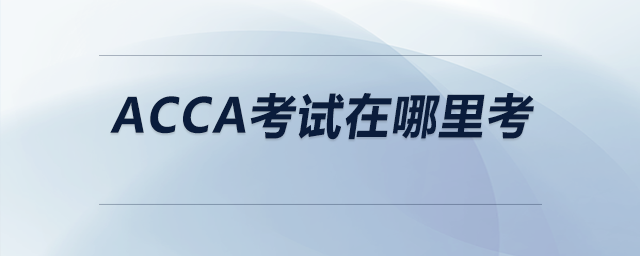 acca考試在哪里考