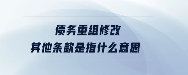 債務(wù)重組修改其他條款是指什么意思