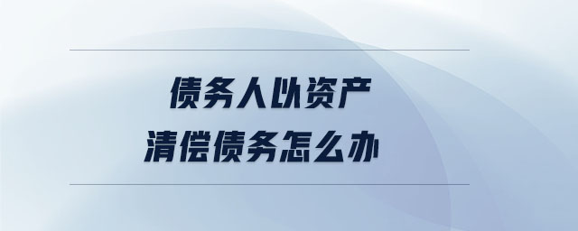 債務人以資產清償債務怎么辦