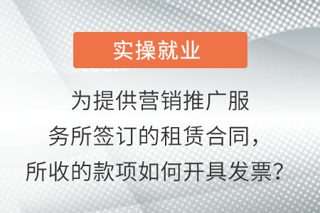 為提供營銷推廣服務(wù)所簽訂的租賃合同,，所收的款項(xiàng)如何開具發(fā)票,？