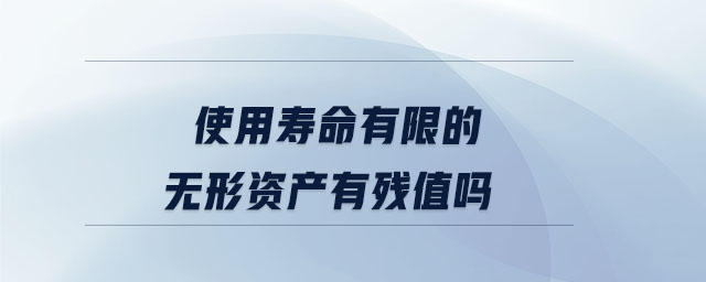 使用壽命有限的無形資產(chǎn)有殘值嗎