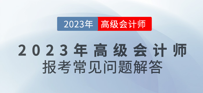 【新手寶典】2023年高級(jí)會(huì)計(jì)師報(bào)考常見問題解答