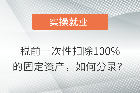 稅前一次性扣除100%的固定資產(chǎn),，如何分錄？