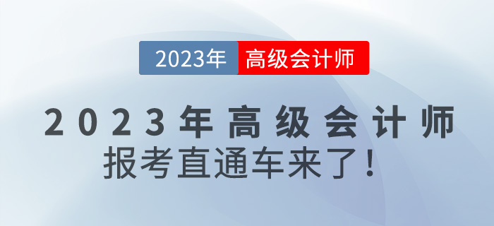 @全體考生,，2023年高級(jí)會(huì)計(jì)師報(bào)考直通車來咯,！