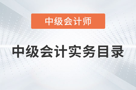 中級(jí)會(huì)計(jì)實(shí)務(wù)目錄內(nèi)容有哪些你知道嗎？