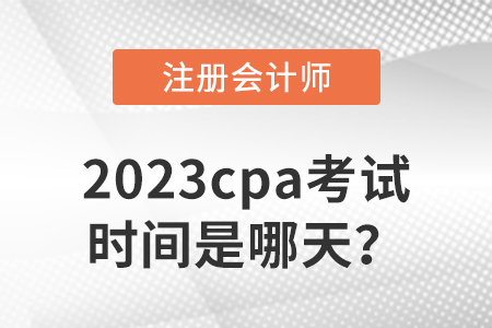 2023cpa考試時間是哪天,？