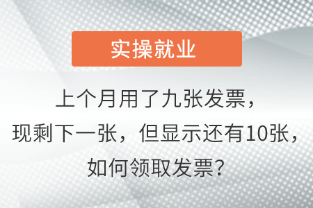 上個(gè)月用了九張發(fā)票，現(xiàn)剩下一張,，但顯示還有10張,，如何領(lǐng)取發(fā)票？