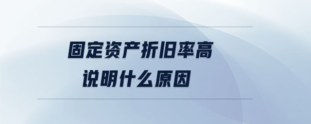 固定資產折舊率高說明什么原因