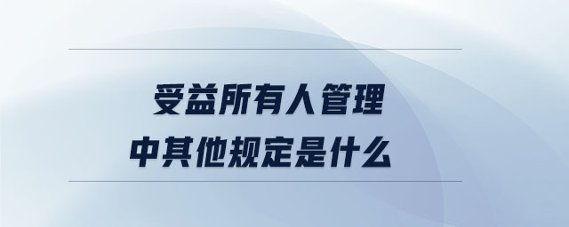 受益所有人管理中其他規(guī)定是什么