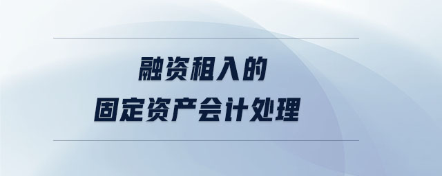 融資租入的固定資產(chǎn)會(huì)計(jì)處理