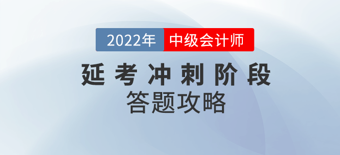必看！2022年中級會計延考沖刺階段答題攻略請收好！