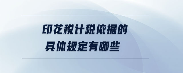 印花稅計稅依據(jù)的具體規(guī)定有哪些