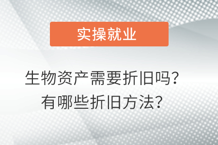 生物資產(chǎn)需要折舊嗎？有哪些折舊方法,？