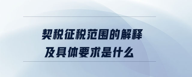 契稅征稅范圍的解釋及具體要求是什么