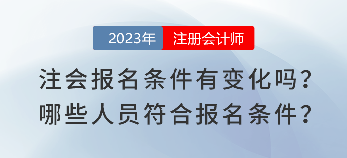 2023年注會報名條件有變化嗎,？哪些人員符合注會報名條件？