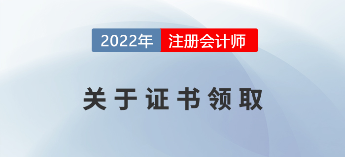 2022年注冊會計(jì)師證書申領(lǐng)相關(guān)事宜,，提前了解,！